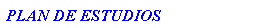 Cuadro de texto: PLAN DE ESTUDIOS
